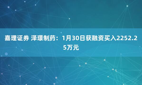 嘉理证券 泽璟制药：1月30日获融资买入2252.25万元