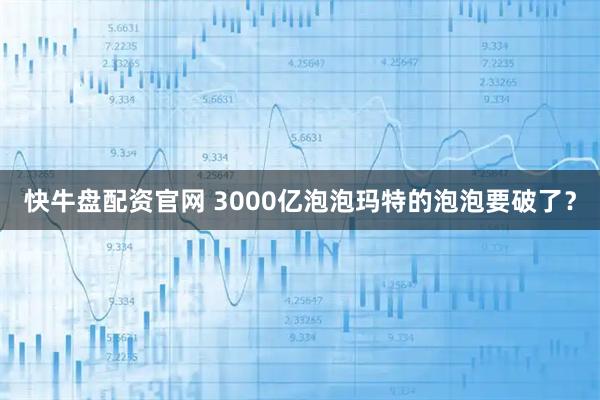 快牛盘配资官网 3000亿泡泡玛特的泡泡要破了？