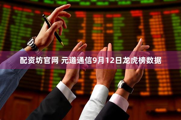 配资坊官网 元道通信9月12日龙虎榜数据